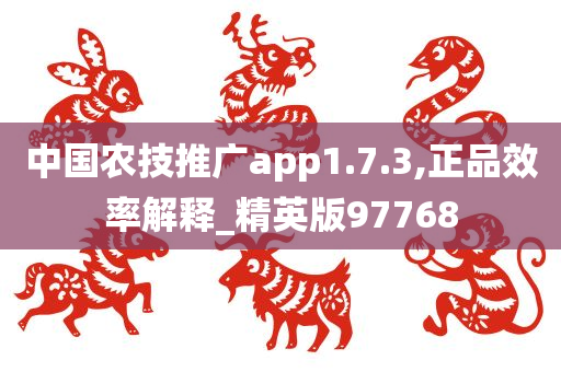 中国农技推广app1.7.3,正品效率解释_精英版97768