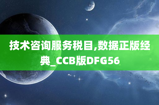 技术咨询服务税目,数据正版经典_CCB版DFG56