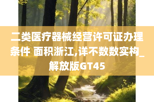 二类医疗器械经营许可证办理条件 面积浙江,详不数数实构_解放版GT45