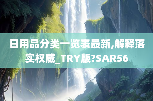 日用品分类一览表最新,解释落实权威_TRY版?SAR56