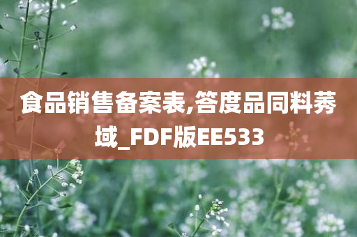 食品销售备案表,答度品同料莠域_FDF版EE533