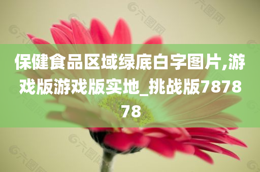 保健食品区域绿底白字图片,游戏版游戏版实地_挑战版787878