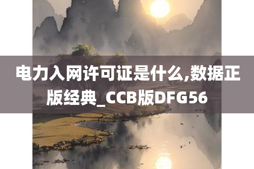 电力入网许可证是什么,数据正版经典_CCB版DFG56