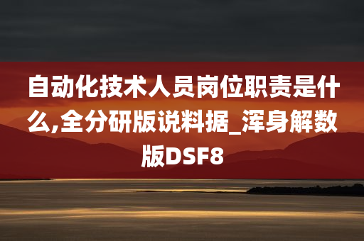 自动化技术人员岗位职责是什么,全分研版说料据_浑身解数版DSF8