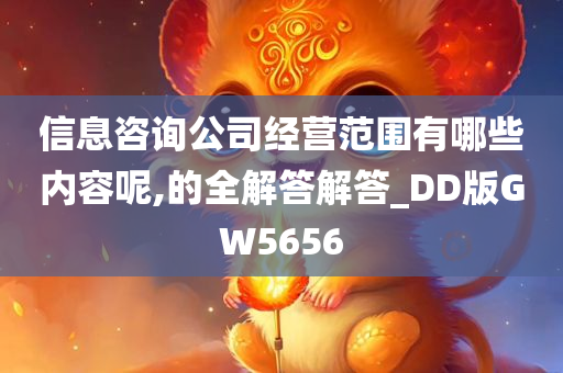 信息咨询公司经营范围有哪些内容呢,的全解答解答_DD版GW5656