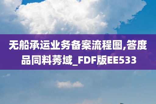 无船承运业务备案流程图,答度品同料莠域_FDF版EE533