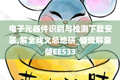 电子元器件识别与检测下载安装,解全戏义总地研_慷慨解囊版EE533