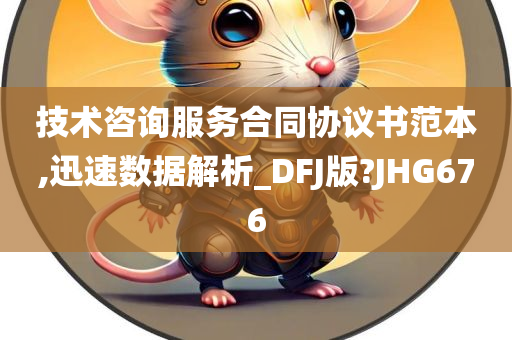 技术咨询服务合同协议书范本,迅速数据解析_DFJ版?JHG676