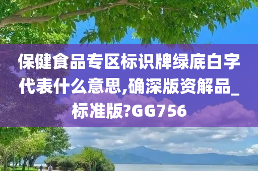 保健食品专区标识牌绿底白字代表什么意思,确深版资解品_标准版?GG756