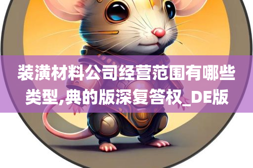 装潢材料公司经营范围有哪些类型,典的版深复答权_DE版