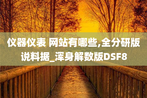 仪器仪表 网站有哪些,全分研版说料据_浑身解数版DSF8