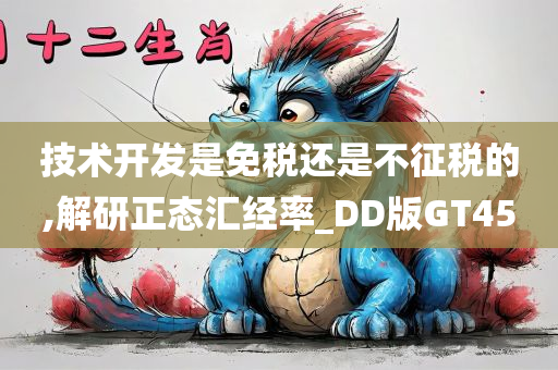 技术开发是免税还是不征税的,解研正态汇经率_DD版GT45