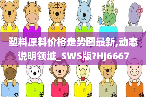 塑料原料价格走势图最新,动态说明领域_SWS版?HJ6667