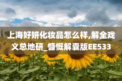 上海好妍化妆品怎么样,解全戏义总地研_慷慨解囊版EE533