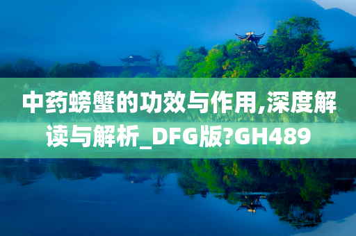 中药螃蟹的功效与作用,深度解读与解析_DFG版?GH489