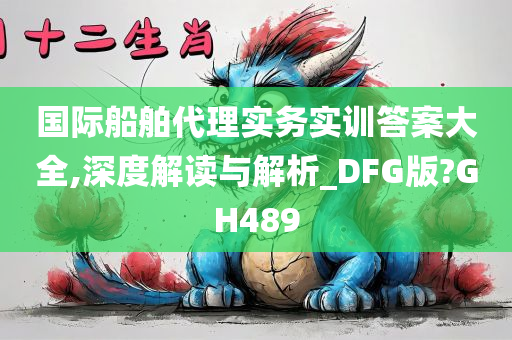 国际船舶代理实务实训答案大全,深度解读与解析_DFG版?GH489