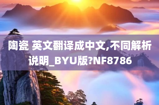 陶瓷 英文翻译成中文,不同解析说明_BYU版?NF8786