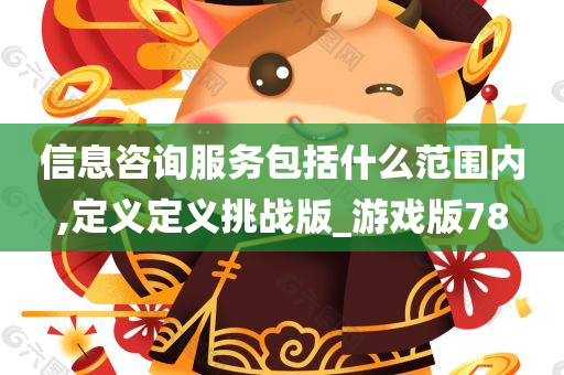 信息咨询服务包括什么范围内,定义定义挑战版_游戏版78