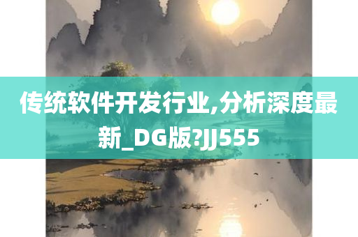 传统软件开发行业,分析深度最新_DG版?JJ555