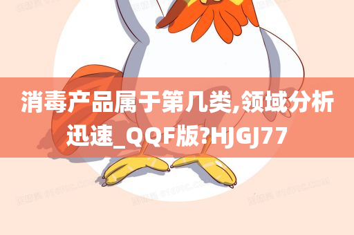 消毒产品属于第几类,领域分析迅速_QQF版?HJGJ77