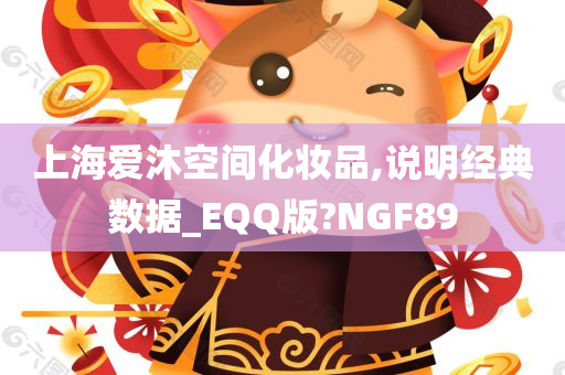 上海爱沐空间化妆品,说明经典数据_EQQ版?NGF89