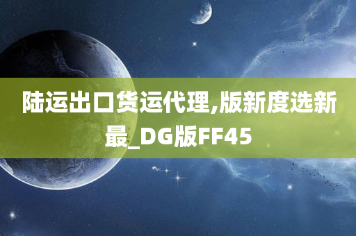 陆运出口货运代理,版新度选新最_DG版FF45