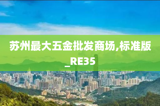 苏州最大五金批发商场,标准版_RE35