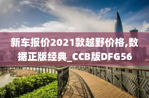 新车报价2021款越野价格,数据正版经典_CCB版DFG56