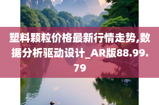 塑料颗粒价格最新行情走势,数据分析驱动设计_AR版88.99.79