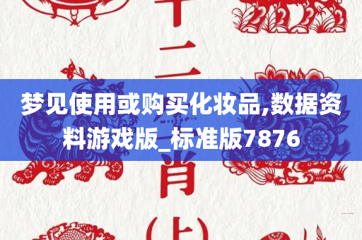 梦见使用或购买化妆品,数据资料游戏版_标准版7876