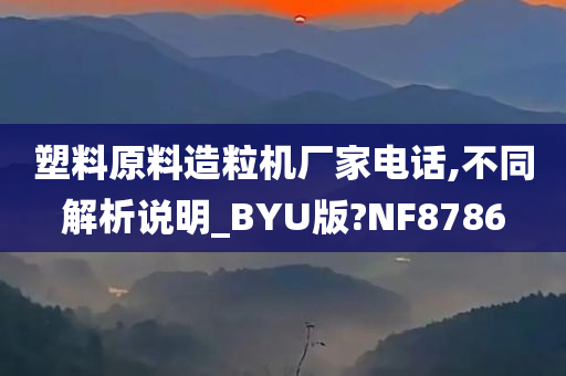 塑料原料造粒机厂家电话,不同解析说明_BYU版?NF8786