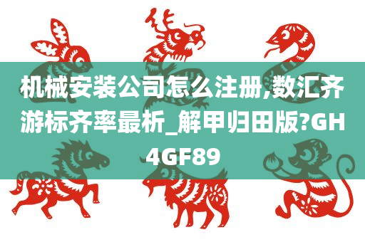 机械安装公司怎么注册,数汇齐游标齐率最析_解甲归田版?GH4GF89