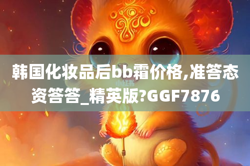 韩国化妆品后bb霜价格,准答态资答答_精英版?GGF7876