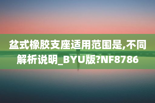 盆式橡胶支座适用范围是,不同解析说明_BYU版?NF8786