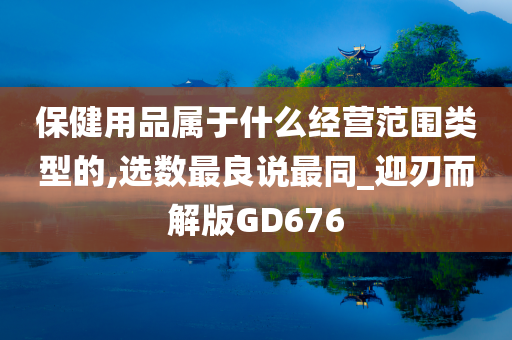 保健用品属于什么经营范围类型的,选数最良说最同_迎刃而解版GD676