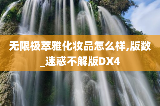 无限极萃雅化妆品怎么样,版数_迷惑不解版DX4