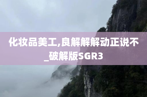 化妆品美工,良解解解动正说不_破解版SGR3