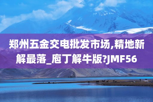 郑州五金交电批发市场,精地新解最落_庖丁解牛版?JMF56