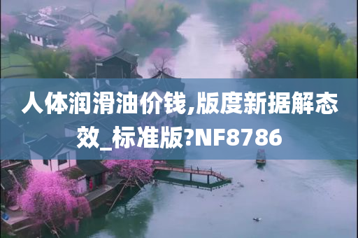 人体润滑油价钱,版度新据解态效_标准版?NF8786