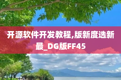 开源软件开发教程,版新度选新最_DG版FF45