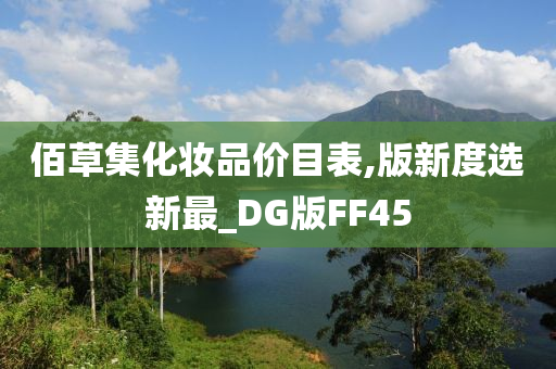 佰草集化妆品价目表,版新度选新最_DG版FF45