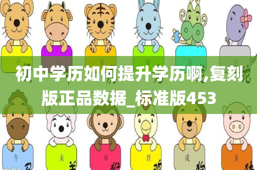 初中学历如何提升学历啊,复刻版正品数据_标准版453