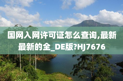 国网入网许可证怎么查询,最新最新的全_DE版?HJ7676