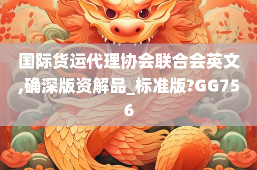 国际货运代理协会联合会英文,确深版资解品_标准版?GG756