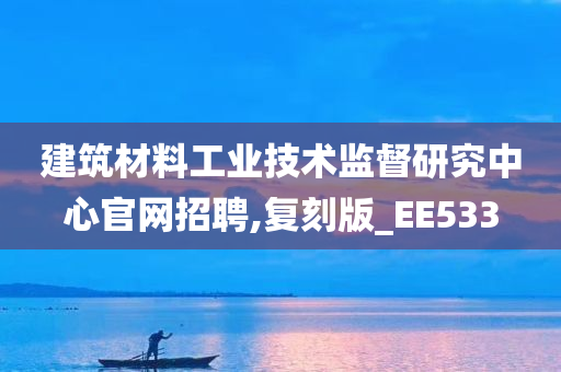 建筑材料工业技术监督研究中心官网招聘,复刻版_EE533