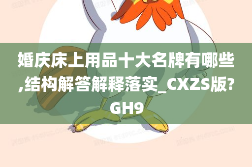 婚庆床上用品十大名牌有哪些,结构解答解释落实_CXZS版?GH9