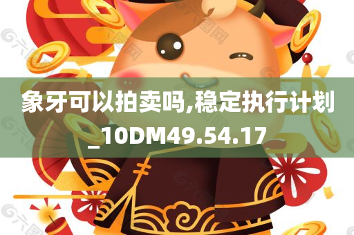 象牙可以拍卖吗,稳定执行计划_10DM49.54.17