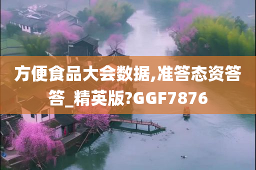 方便食品大会数据,准答态资答答_精英版?GGF7876