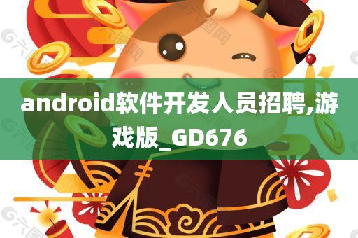 android软件开发人员招聘,游戏版_GD676