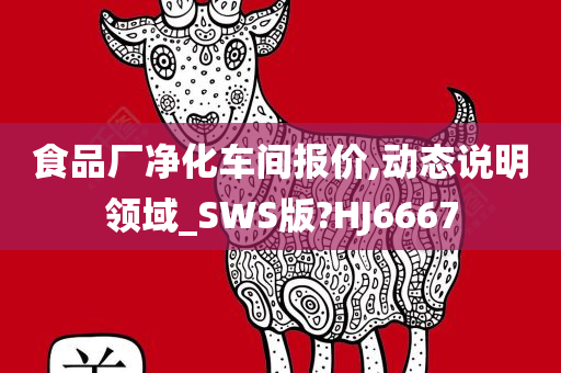 食品厂净化车间报价,动态说明领域_SWS版?HJ6667